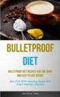 Image for Bulletproof Diet : Bulletproof Diet Recipes That Are Quick And Easy To Lose Weight (Burn Fat With Amazing Speed And Start Healthy Lifestyle)