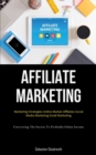 Image for Affiliate Marketing : Marketing Strategies Online Market Affiliates Social Media Marketing Email Marketing (Uncovering The Secrets To Profitable Online Income)
