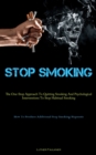 Image for Stop Smoking : The One-Stop Approach To Quitting Smoking And Psychological Interventions To Stop Habitual Smoking (How To Produce Additional Stop Smoking Hypnosis)