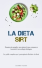 Image for La Dieta Sirt : Il modo piu semplice per ridurre il peso corporeo e invertire il tuo orologio biologico (La guida completa per i principianti alla dieta sirtfood)