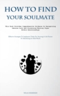 Image for How To Find Your Soulmate : This Book Provides Comprehensive Guidance On Recognizing Genuine Love And Discerning Warning Signs Within Relationships (Effective Strategies To Implement Today For Securin