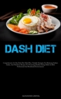Image for Dash Diet : Comprehensive 21-Day Dash Diet Meal Plan, Valuable Strategies For Reducing Sodium Intake, And Nutritious Recipes For Promoting Healthy Eating Habits In Both Professional And Residential En