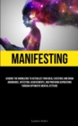 Image for Manifesting : Acquire the Knowledge to Actualize Your Ideal Existence and Draw Abundance, Affection, Achievements, and Profound Aspirations Through Optimistic Mental Attitude
