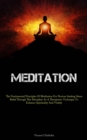 Image for Meditation : The Fundamental Principles Of Meditation For Novices Seeking Stress Relief Through This Discipline As A Therapeutic Technique To Enhance Spirituality And Vitality