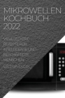 Image for Mikrowellen Kochbuch 2022 : Viele Leckere Rezepte Fur Intelligente Und Beschaftigte Menschen