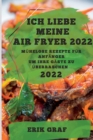 Image for Ich Liebe Meine Air Fryer 2022 : Muhelose Rezepte Fur Anfanger Um Ihre Gaste Zu Uberraschen