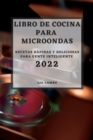 Image for Libro de Cocina Para Microondas 2022 : Recetas Rapidas Y Deliciosas Para Gente Inteligente