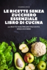 Image for Le Ricette Senza Zucchero Essenziale Libro Di Cucina