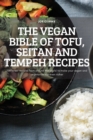 Image for The Vegan Bible of Tofu, Seitan and Tempeh Recipes : 100 latest recipes from around the world to make your vegan and vegetarian life even richer