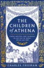 Image for The children of Athena  : Greek writers and thinkers in the age of Rome, 150 BC-AD 400