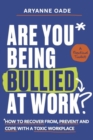 Image for Are you being bullied at work?  : how to recover from, prevent and cope with a toxic workplace