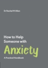 Image for How to Help Someone with Anxiety : A Practical Handbook
