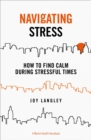 Image for Navigating Stress : How to Find Calm During Stressful Times