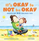 Image for It&#39;s okay to not be okay  : adults get big feelings too