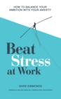 Image for Beat Stress at Work : How to Balance Your Ambition with Your Anxiety