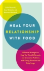 Image for Heal Your Relationship with Food : Effective Strategies to Help You Think Differently and Overcome Problems with Eating, Emotions and Body Image