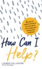 Image for How Can I Help? : 8 Ways You Can Support Someone You Care About with Anxiety and Obsessional Problems