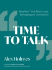 Image for Time to Talk: How Men Think About Love, Belonging and Connection