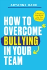 Image for How to Overcome Bullying in Your Team : A Practical Handbook for the Workplace