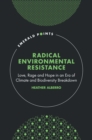 Image for Radical environmental resistance  : love, rage and hope in an era of climate and biodiversity breakdown
