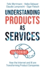 Image for Understanding Products as Services : How the Internet and AI are Transforming Product Companies