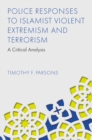 Image for Police responses to Islamist violent extremism and terrorism  : a critical analysis