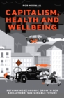 Image for Capitalism, health and wellbeing  : rethinking economic growth for a healthier, sustainable future