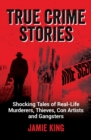 Image for True crime stories  : shocking tales of real-life murderers, thieves, con artists and gangsters