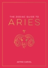 Image for The zodiac guide to Aries  : the ultimate guide to understanding your star sign, unlocking your destiny and decoding the wisdom of the stars