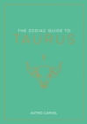 Image for The zodiac guide to Taurus  : the ultimate guide to understanding your star sign, unlocking your destiny and decoding the wisdom of the stars