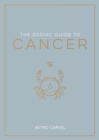 Image for The zodiac guide to Cancer  : the ultimate guide to understanding your star sign, unlocking your destiny and decoding the wisdom of the stars