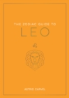 Image for The zodiac guide to Leo  : the ultimate guide to understanding your star sign, unlocking your destiny and decoding the wisdom of the stars