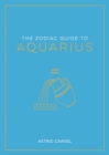 Image for The zodiac guide to Aquarius  : the ultimate guide to understanding your star sign, unlocking your destiny and decoding the wisdom of the stars