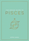 Image for The zodiac guide to Pisces  : the ultimate guide to understanding your star sign, unlocking your destiny and decoding the wisdom of the stars