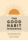 Image for The good habit workbook  : a practical toolkit to help you change your life one good habit at a time