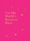 Image for For the World&#39;s Greatest Mum: The Perfect Gift for Your Mum