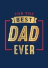 Image for For the Best Dad Ever: The Perfect Thank You for Being an Incredible Father