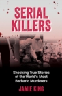 Image for Serial killers  : shocking true stories of the world&#39;s most barbaric murderers