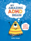 Image for My amazing ADHD brain  : a child&#39;s guide to thriving with ADHD