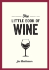 Image for The little book of wine: a pocket guide to the wonderful world of wine tasting, history, culture, trivia and more