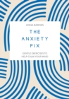 Image for The Anxiety Fix : Gentle Exercises to Help Calm Your Mind