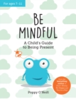 Image for Be Mindful: A Child&#39;s Guide to Being Present