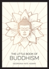 Image for The Little Book of Buddhism: An Introduction to the Key Figures, Beliefs and Practices You Need to Know