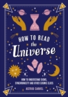 Image for How to Read the Universe: The Beginner&#39;s Guide to Understanding Signs, Synchronicity and Other Cosmic Clues