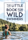 Image for The little book for wild swimmers  : reconnect with your wild side and discover the healing power of swimming outdoors