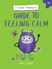 Image for A Little Monster’s Guide to Feeling Calm : A Child&#39;s Guide to Coping with Their Worries