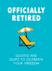 Image for Officially Retired: Hilarious Quips and Quotes for the Newly Retired