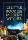 Image for The Little Book for Modern Witches: Simple Tips, Crafts and Spells for Practising Modern Magick