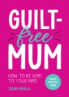 Image for Guilt-Free Mum: How to Be Kind to Your Mind : Advice for New Mums