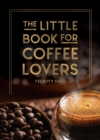 Image for The Little Book for Coffee Lovers: Recipes, Trivia and How to Brew Great Coffee : The Perfect Gift for Any Aspiring Barista